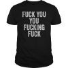 Fuck You You Fucking Fuck Shirt Funny Adult Humor Joke Gifts