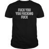 Fuck You You Fucking Fuck T-Shirt