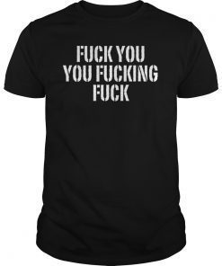 Fuck You You Fucking Fuck T-Shirt