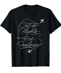 Funny Business Trip Shirt Catch Flights Not Feelings Travel
