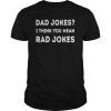 Funny Dad Jokes shirt Dad Jokes I Think You Mean Rad Jokes Tee Shirt