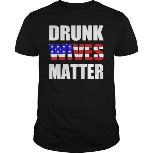 Funny Drunk Wives Matter 4th Of July T-Shirt