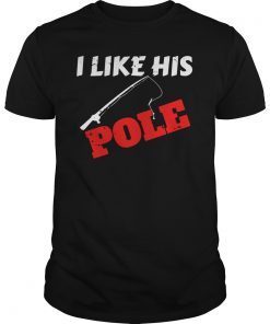Funny Fishing Couples Gifts I LIKE HIS POLE Shirts