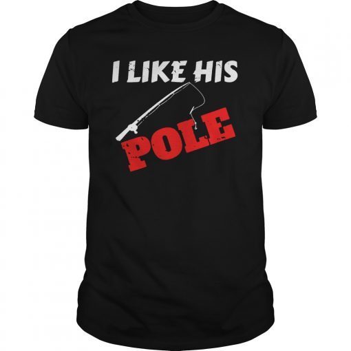 Funny Fishing Couples Gifts I LIKE HIS POLE Shirts