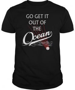 Funny Gift Birthday Go Get It Out Of the Ocean Shirt T-Shirt