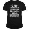Funny Gift Dad Thank You For Teaching Me How To Be A Man T-Shirt