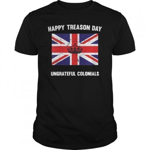 Funny Happy Treason Day Ungrateful Colonials T-Shirt