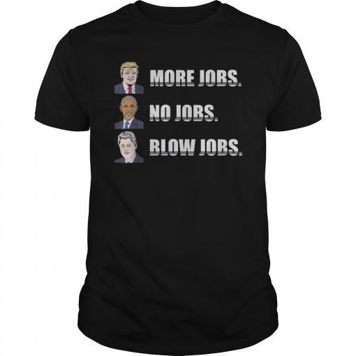Funny Trump More Jobs Obama No Jobs Clinton Blow Jobs T-Shirt