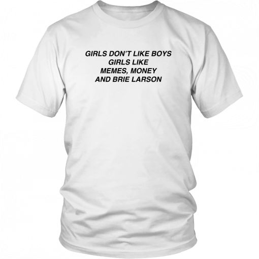 GIRLS DON'T LIKE BOYS - GIRLS LIKE MEMES MONEY AND BRIE LARSON SHIRT