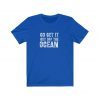 Go Get It Out Of The Ocean shirt Unisex Jersey Short Sleeve Gift Tee Shirt