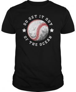 Go Get It Out Of the Ocean Shirt Baseball Perfect Gift T-Shirt