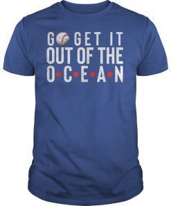 Go Get It Out Of the Ocean Shirt Baseball Perfect Unisex Tee Shirts