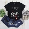 Go Get It Out Of the Ocean T-Shirt Men Women Unisex Tee