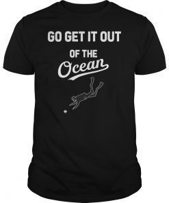 Go Get It Out Of the Ocean T-shirt baseball fans shirt