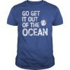 Go Get It Out of the Ocean gift for men Unisex Tee Shirts