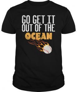 Go Get it out of the Ocean funny baseball quote shirt