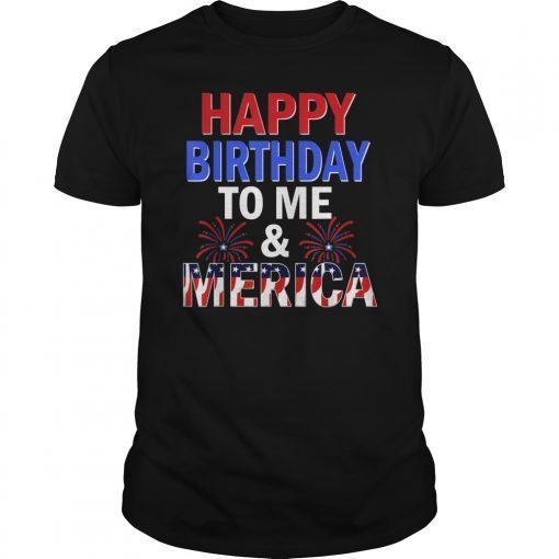 Happy Birthday To Me And Merica Funny July 4th Gift Shirt