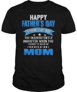Happy Father's Day From The Kid You Inadvertently Inherited Tee Shirt
