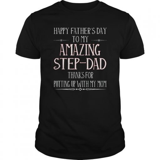 Happy Father's Day To My Amazing Step-Dad Thanks For Putting Unisex T-Shirts