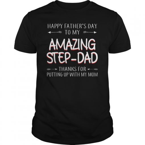 Happy Fathers Day To My Amazing StepDad Thanks For Putting Tee Shirts