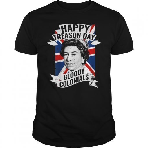 Happy Treason Day Ungrateful Colonials 4th of July T-Shirt