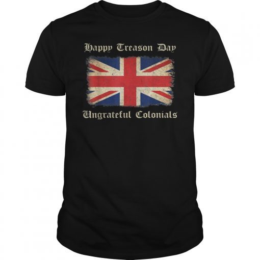 Happy Treason Day Ungrateful Colonials Funny British T-Shirt