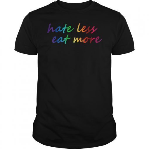 Hate less eat more T-shirt