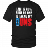 I AM 1776% SURE NO ONE IS TAKING MY GUNS SHIRT