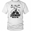 I AM DISNEY PRINCESS UNLESS AVENGERS NEED ME SHIRT