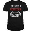 I Created A Monster He Calls Me Daddy Fathers Day Shirt Gift