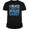 I Created A Monster She Calls Me Daddy Fathers Day Shirt