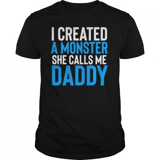 I Created A Monster She Calls Me Daddy Fathers Day Shirt