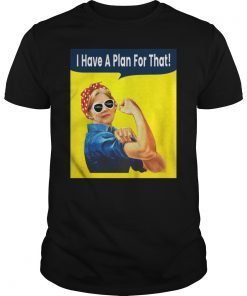 I Have A Plan For That Elizabeth Warren For President 2020 T-Shirt