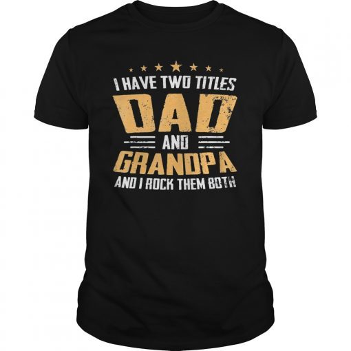 I Have Two Titles Dad And Grandpa I Rock Them Both Shirt