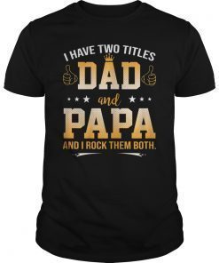 I Have Two Titles Dad And Papa And I Rock Them Both Tee Shirt