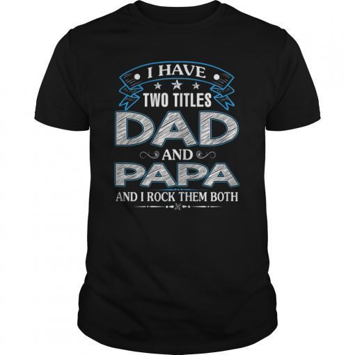 I Have Two Titles Dad And Papa Funny T-Shirt