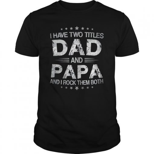 I Have Two Titles Dad And Papa Funny Tshirt Fathers Day Gift