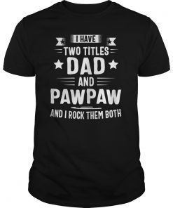 I Have Two Titles Dad And Pawpaw And I Rock Them Both T-Shirt