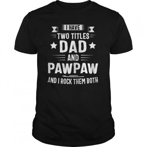 I Have Two Titles Dad And Pawpaw And I Rock Them Both T-Shirt