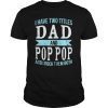 I Have Two Titles Dad & Pop Pop Father Grandpa Gift T-Shirt