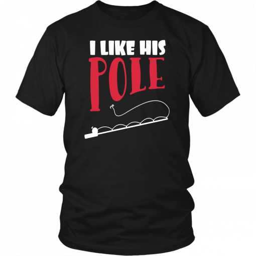 I LIKE HIS POLE SHIRT FUNNY FISHING COUPLES T-SHIRT