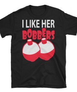 I Like Her Bobbers Funny Fishing T-Shirt Men Women Gift, I like her bobbers tee shirt, bobbers tshirt, lover bobbers, Fishing Couples Gifts Tee