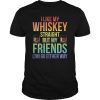 I Like My Whiskey Straight But My Friends Can Go Either Way T-Shirt