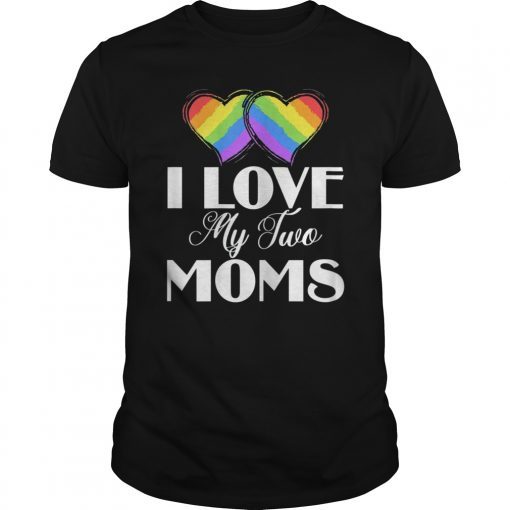 I Love My Two Moms Gay Lesbians T-Shirt