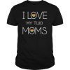 I Love My Two Moms LGBT Gay T-Shirt Gift