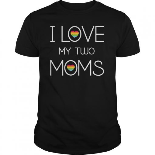 I Love My Two Moms LGBT Gay T-Shirt Gift