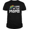 I Love My Two Moms LGBT Rainbow Flag Pride T-Shirt Gift