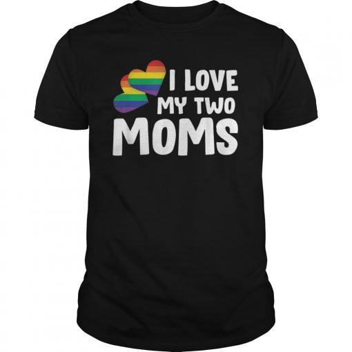 I Love My Two Moms LGBT Rainbow Flag Pride T-Shirt Gift