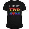 I Love My Two Moms T-Shirt LGBT Pride Gay Lesbian Tee Gift