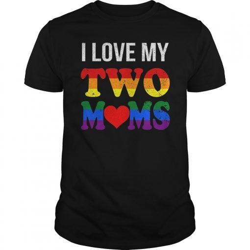 I Love My Two Moms T-Shirt LGBT Pride Gay Lesbian Tee Gift